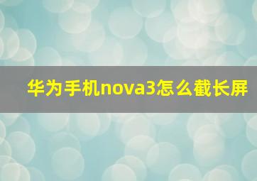 华为手机nova3怎么截长屏