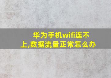 华为手机wifi连不上,数据流量正常怎么办