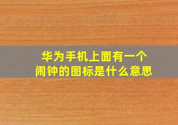 华为手机上面有一个闹钟的图标是什么意思