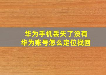 华为手机丢失了没有华为账号怎么定位找回