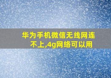 华为手机微信无线网连不上,4g网络可以用