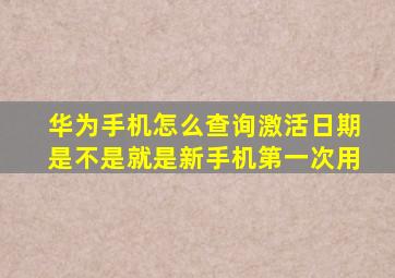 华为手机怎么查询激活日期是不是就是新手机第一次用