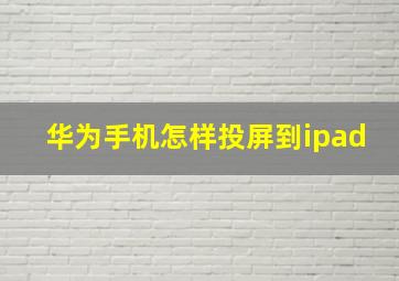 华为手机怎样投屏到ipad