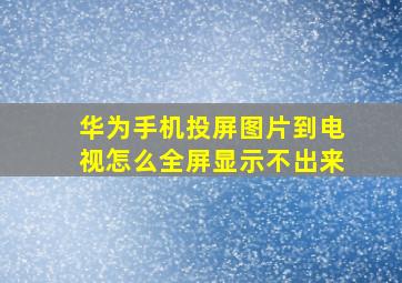 华为手机投屏图片到电视怎么全屏显示不出来