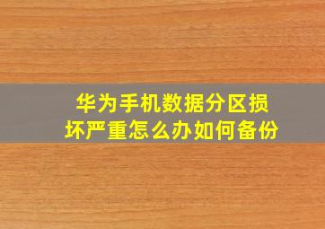 华为手机数据分区损坏严重怎么办如何备份