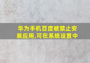 华为手机百度被禁止安装应用,可在系统设置中