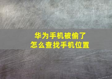 华为手机被偷了怎么查找手机位置