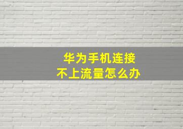 华为手机连接不上流量怎么办