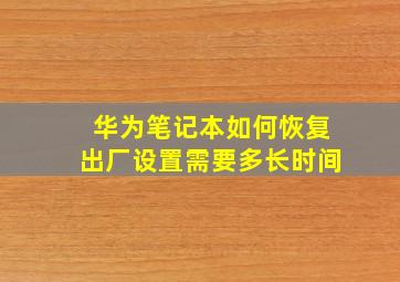 华为笔记本如何恢复出厂设置需要多长时间