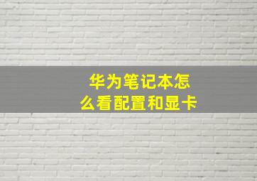 华为笔记本怎么看配置和显卡