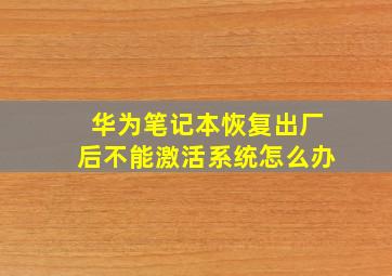 华为笔记本恢复出厂后不能激活系统怎么办