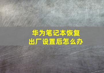 华为笔记本恢复出厂设置后怎么办