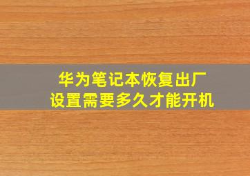 华为笔记本恢复出厂设置需要多久才能开机