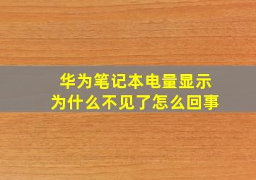 华为笔记本电量显示为什么不见了怎么回事