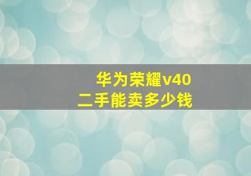 华为荣耀v40二手能卖多少钱