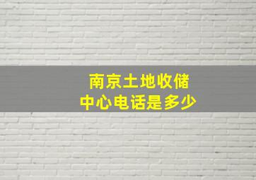 南京土地收储中心电话是多少