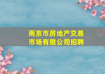 南京市房地产交易市场有限公司招聘