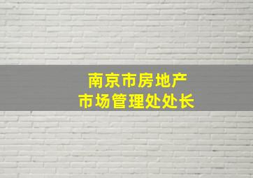 南京市房地产市场管理处处长