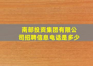 南部投资集团有限公司招聘信息电话是多少