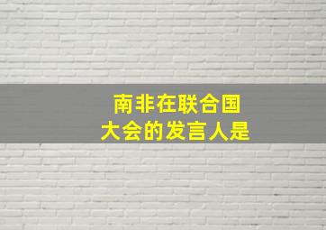 南非在联合国大会的发言人是