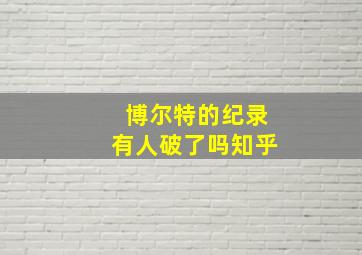 博尔特的纪录有人破了吗知乎