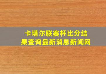 卡塔尔联赛杯比分结果查询最新消息新闻网