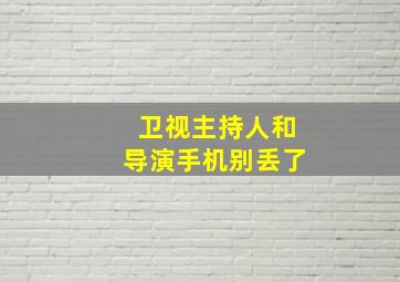 卫视主持人和导演手机别丢了