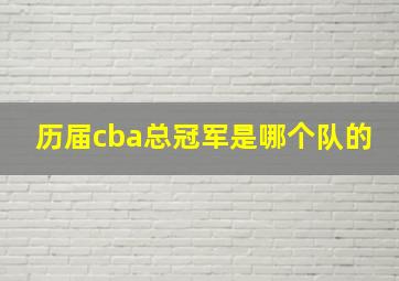 历届cba总冠军是哪个队的