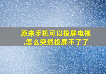 原来手机可以投屏电视,怎么突然投屏不了了