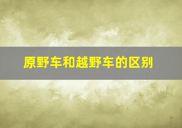 原野车和越野车的区别