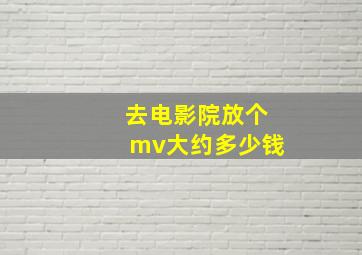 去电影院放个mv大约多少钱