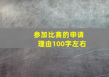 参加比赛的申请理由100字左右