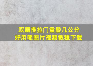 双扇推拉门重叠几公分好用呢图片视频教程下载