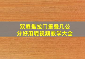 双扇推拉门重叠几公分好用呢视频教学大全