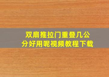 双扇推拉门重叠几公分好用呢视频教程下载