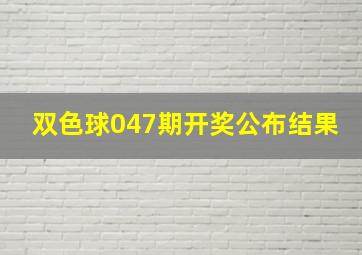 双色球047期开奖公布结果