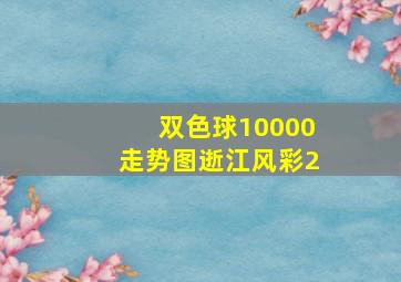 双色球10000走势图逝江风彩2