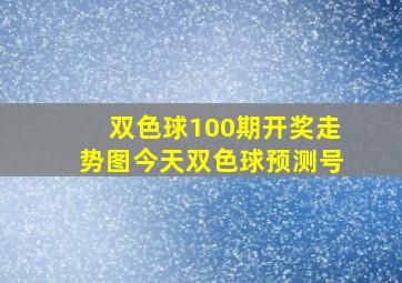 双色球100期开奖走势图今天双色球预测号