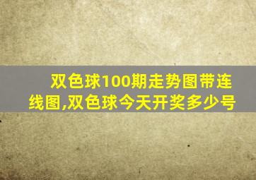 双色球100期走势图带连线图,双色球今天开奖多少号