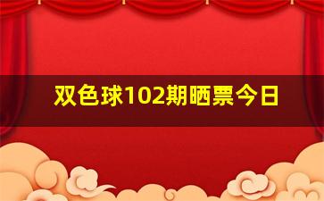 双色球102期晒票今日