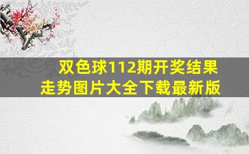 双色球112期开奖结果走势图片大全下载最新版