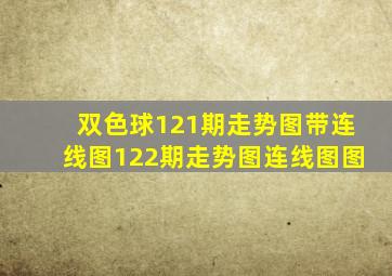 双色球121期走势图带连线图122期走势图连线图图