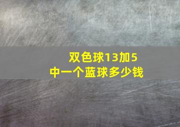 双色球13加5中一个蓝球多少钱