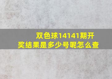 双色球14141期开奖结果是多少号呢怎么查