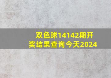 双色球14142期开奖结果查询今天2024