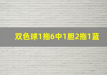 双色球1拖6中1胆2拖1蓝