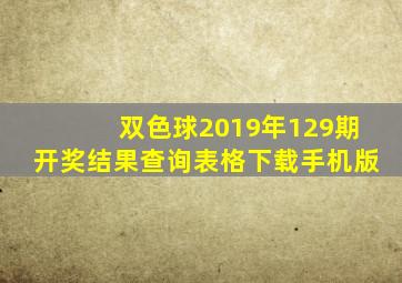 双色球2019年129期开奖结果查询表格下载手机版