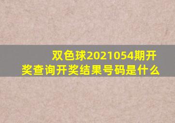 双色球2021054期开奖查询开奖结果号码是什么