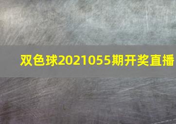 双色球2021055期开奖直播