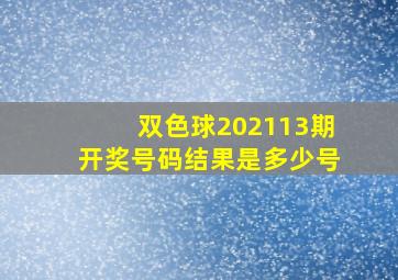 双色球202113期开奖号码结果是多少号